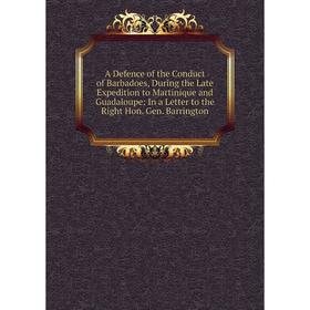 

Книга A Defence of the Conduct of Barbadoes, During the Late Expedition to Martinique and Guadaloupe: In a Letter to the Right Hon. Gen. Barrington