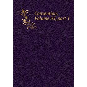 

Книга Convention, Volume 35, part 1