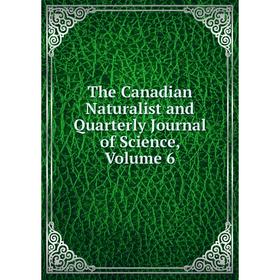 

Книга The Canadian Naturalist and Quarterly Journal of Science, Volume 6