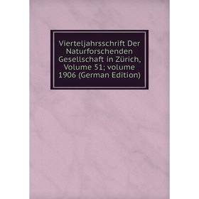 

Книга Vierteljahrsschrift Der Naturforschenden Gesellschaft in Zürich, Volume 51; volume 1906 (German Edition)