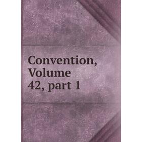 

Книга Convention, Volume 42, part 1