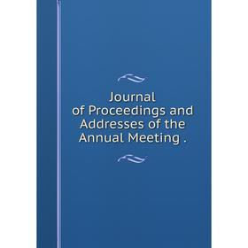 

Книга Journal of Proceedings and Addresses of the Annual Meeting.