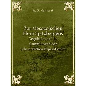 

Книга Zur Mesozoischen Flora Spitzbergens. Gegründet auf die Sammlungen der Schwedischen Expeditionen