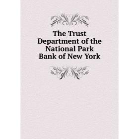 

Книга The Trust Department of the National Park Bank of New York
