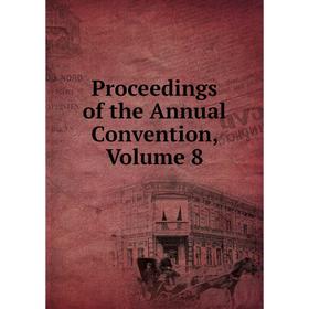 

Книга Proceedings of the Annual Convention, Volume 8