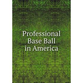 

Книга Professional Base Ball in America