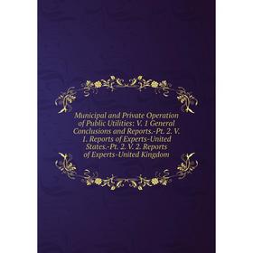 

Книга Municipal and Private Operation of Public Utilities: V 1 General Conclusions and Reports -Pt 2 V 1 Reports of Experts-United States -Pt 2 V 2