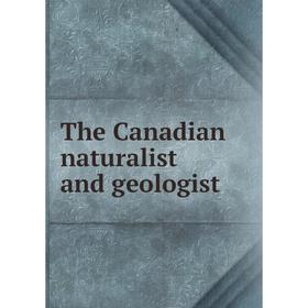 

Книга The Canadian naturalist and geologist