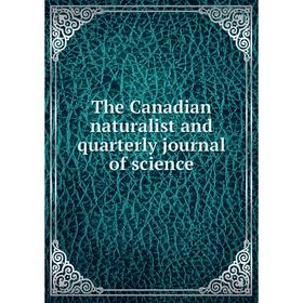 

Книга The Canadian naturalist and quarterly journal of science