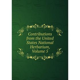 

Книга Contributions from the United States National Herbarium, Volume 5