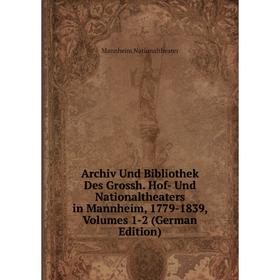 

Книга Archiv Und Bibliothek Des Grossh. Hof- Und Nationaltheaters in Mannheim, 1779-1839, Volumes 1-2 (German Edition)
