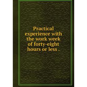 

Книга Practical experience with the work week of forty-eight hours or less