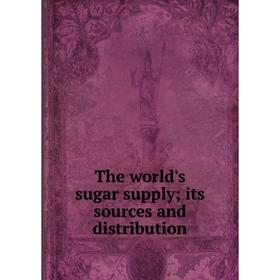 

Книга The world's sugar supply; its sources and distribution