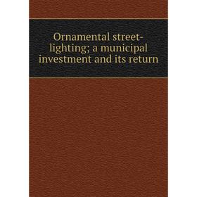 

Книга Ornamental street-lighting; a municipal investment and its return