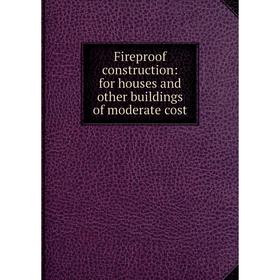 

Книга Fireproof construction: for houses and other buildings of moderate cost