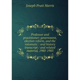 

Книга Professor and practitioner: government, election reform, and the votomatic: oral history transcript / and related material, 1980-1983