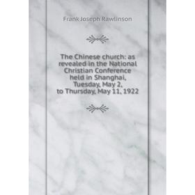 

Книга The Chinese church: as revealed in the National Christian Conference held in Shanghai, Tuesday, May 2, to Thursday, May 11, 1922