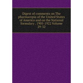 

Книга Digest of comments on The pharmacopia of the United States of America and on the National formulary. 1905-1922 Volume 29-32