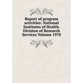 

Книга Report of program activities: National Institutes of Health. Division of Research Services Volume 1970
