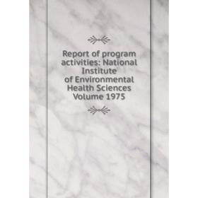 

Книга Report of program activities: National Institute of Environmental Health Sciences Volume 1975