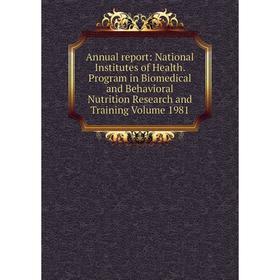 

Книга Annual report: National Institutes of Health. Program in Biomedical and Behavioral Nutrition Research and Training Volume 1981