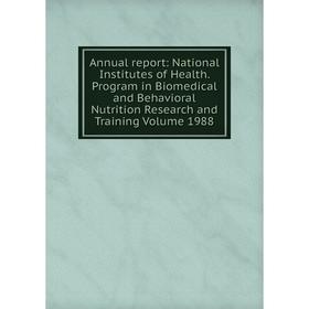 

Книга Annual report: National Institutes of Health. Program in Biomedical and Behavioral Nutrition Research and Training Volume 1988