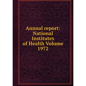 

Книга Annual report: National Institutes of Health Volume 1972