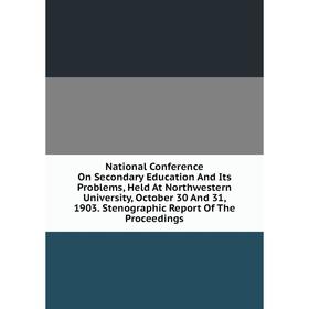 

Книга National Conference On Secondary Education And Its Problems, Held At Northwestern University, October 30 And 31, 1903 Stenographic Report