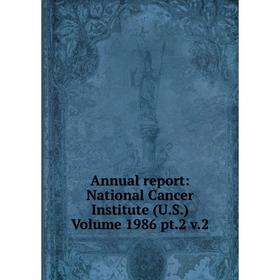

Книга Annual report: National Cancer Institute (U.S.) Volume 1986 pt.2 v.2