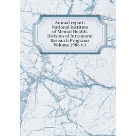 

Книга Annual report: National Institute of Mental Health. Division of Intramural Research Programs Volume 1986 v.1