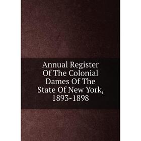 

Книга Annual Register Of The Colonial Dames Of The State Of New York, 1893-1898