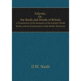 

Книга Taliesin, Or, the Bards and Druids of Britain. A Translation of the Remains of the Earliest Welsh Bards, and an Examination of the Bardic Myster