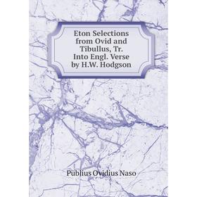 

Книга Eton Selections from Ovid and Tibullus, Tr. Into Engl. Verse by H.W. Hodgson