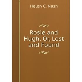 

Книга Rosie and Hugh: Or, Lost and Found