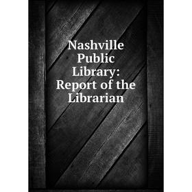 

Книга Nashville Public Library: Report of the Librarian