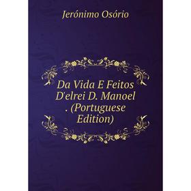 

Книга Da Vida E Feitos D'elrei D. Manoel. (Portuguese Edition)