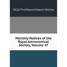 

Книга Monthly Notices of the Royal Astronomical Society, Volume 47