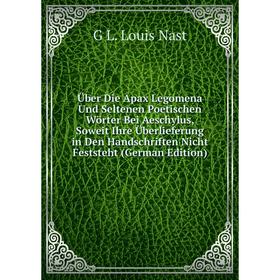 

Книга Über Die Apax Legomena Und Seltenen Poetischen Wörter Bei Aeschylus, Soweit Ihre Überlieferung in Den Handschriften Nicht Feststeht (German Edit