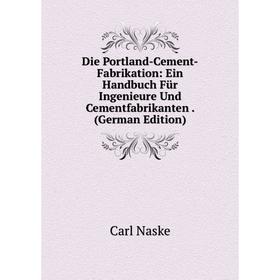 

Книга Die Portland-Cement-Fabrikation: Ein Handbuch Für Ingenieure Und Cementfabrikanten. (German Edition)