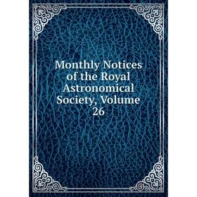 

Книга Monthly Notices of the Royal Astronomical Society, Volume 26
