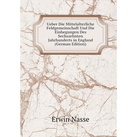 

Книга Ueber Die Mittelalterliche Feldgemeinschaft Und Die Einhegungen Des Sechszehnten Jahrhunderts in England (German Edition)