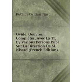 

Книга Ovide, Oeuvres Complètes, Avec La Tr By Various Persons Publ Sur La Direction De M Nisard