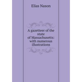 

Книга A gazetteer of the state of Massachusetts: with numerous illustrations