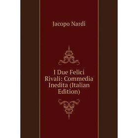 

Книга I Due Felici Rivali: Commedia Inedita (Italian Edition)