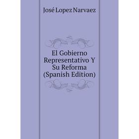 

Книга El Gobierno Representativo Y Su Reforma (Spanish Edition)