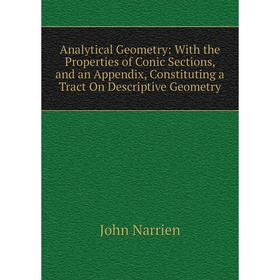 

Книга Analytical Geometry: With the Properties of Conic Sections, and an Appendix, Constituting a Tract On Descriptive Geometry