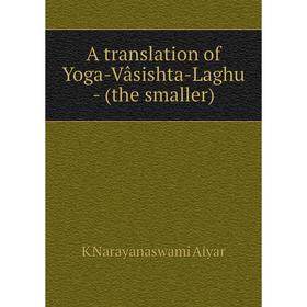 

Книга A translation of Yoga-Vâsishta-Laghu - (the smaller)
