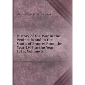 

Книга History of the War in the Peninsula and in the South of France: From the Year 1807 to the Year 1814, Volume 5