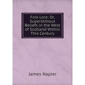 

Книга Folk Lore: Or, Superstitious Beliefs in the West of Scotland Within This Century