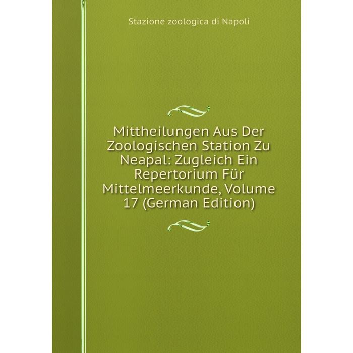 фото Книга mittheilungen aus der zoologischen station zu neapal: zugleich ein repertorium für mittelmeerkunde, volume 17 nobel press